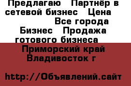 Предлагаю : Партнёр в сетевой бизнес › Цена ­ 1 500 000 - Все города Бизнес » Продажа готового бизнеса   . Приморский край,Владивосток г.